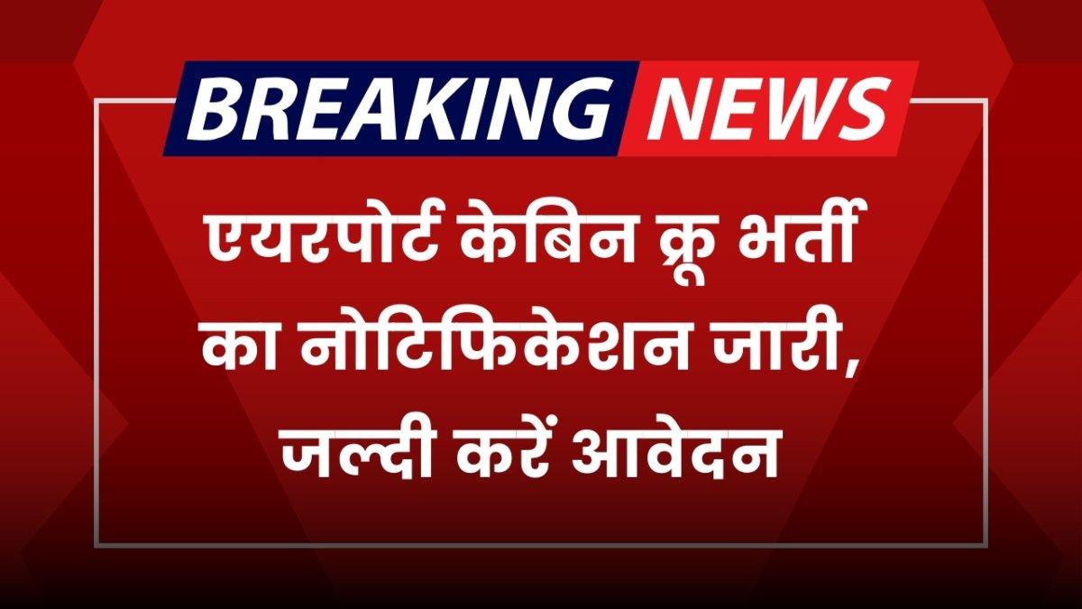 Airport Cabin Crew Vacancy: एयरपोर्ट केबिन क्रू भर्ती का नोटिफिकेशन जारी, जल्दी करें आवेदन