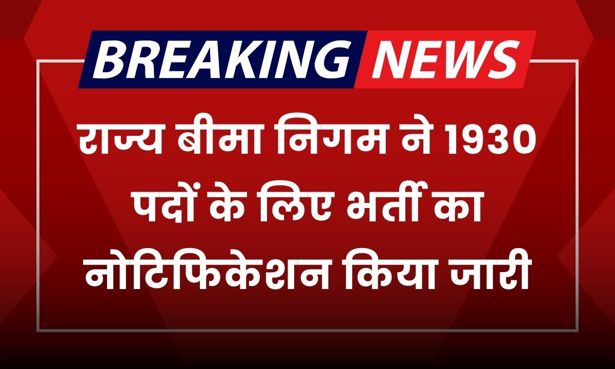 ESIC Vacancy: राज्य बीमा निगम ने 1930 पदों के लिए भर्ती का नोटिफिकेशन किया जारी