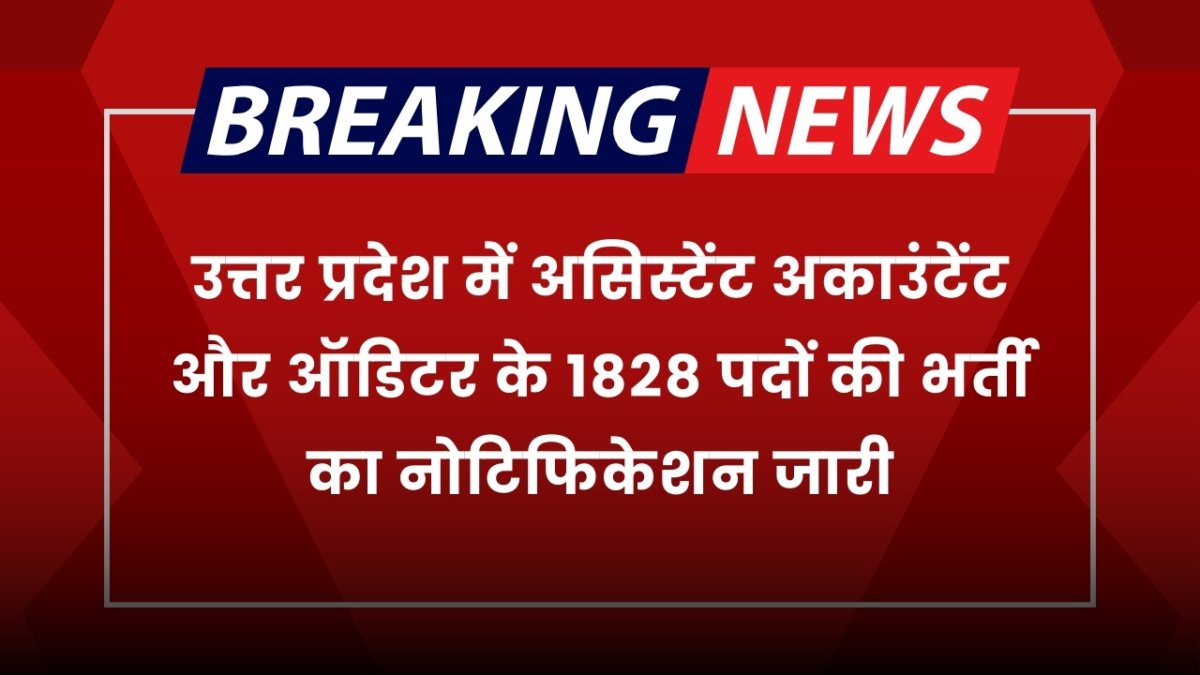 UPSSSC Vacancy: उत्तर प्रदेश में असिस्टेंट अकाउंटेंट और ऑडिटर के 1828 पदों की भर्ती का नोटिफिकेशन जारी