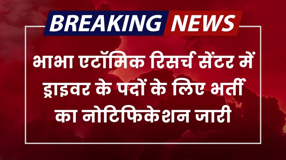 BARC Driver Vacancy: भाभा एटॉमिक रिसर्च सेंटर में ड्राइवर, कैडर के पदों के लिए भर्ती का नोटिफिकेशन जारी