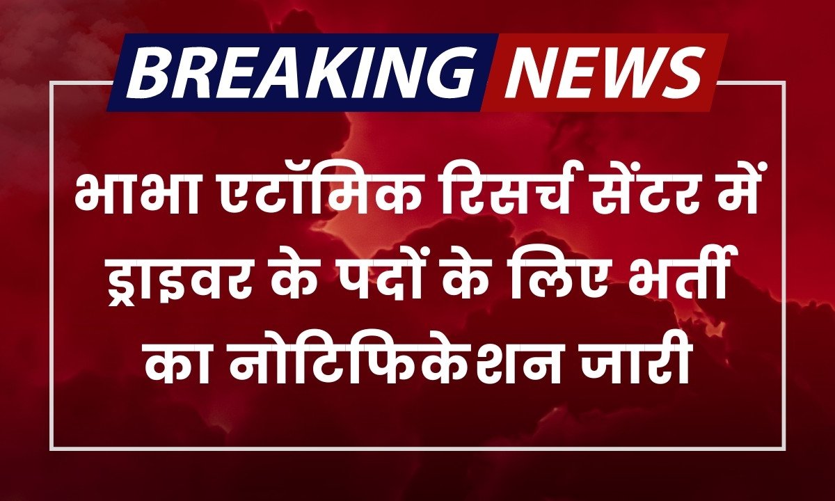 BARC Driver Vacancy: भाभा एटॉमिक रिसर्च सेंटर में ड्राइवर, कैडर के पदों के लिए भर्ती का नोटिफिकेशन जारी