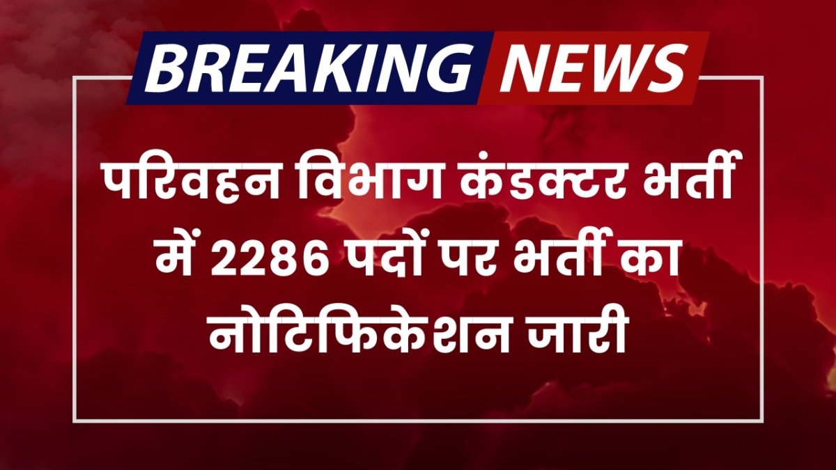 Parivahan Vibhag Vacancy: परिवहन विभाग कंडक्टर भर्ती में 2286 पदों पर भर्ती का नोटिफिकेशन जारी