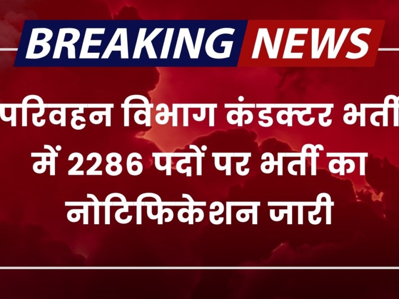 Parivahan Vibhag Vacancy: परिवहन विभाग कंडक्टर भर्ती में 2286 पदों पर भर्ती का नोटिफिकेशन जारी